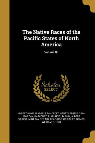 The Native Races Of The Pacific States Of North America; Volume 05