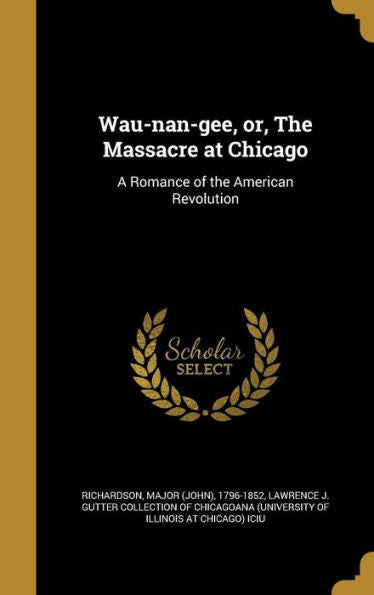 Wau-Nan-Gee, Or, The Massacre At Chicago: A Romance Of The American Revolution
