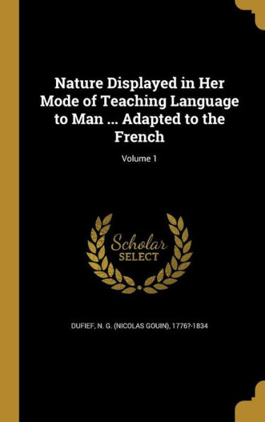 Nature Displayed In Her Mode Of Teaching Language To Man ... Adapted To The French; Volume 1
