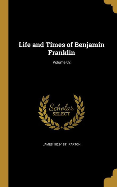 Life And Times Of Benjamin Franklin; Volume 02