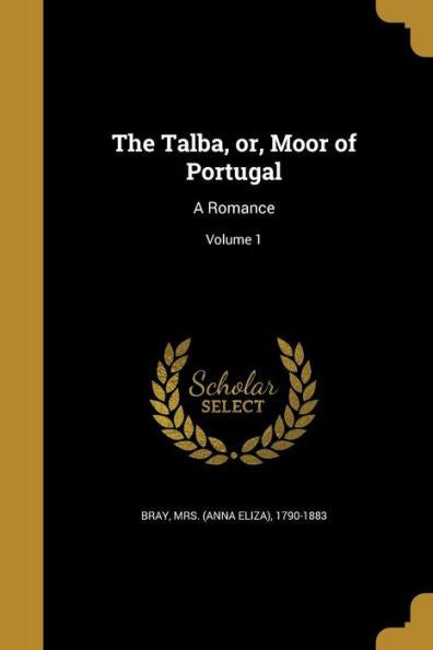 The Talba, Or, Moor Of Portugal: A Romance; Volume 1