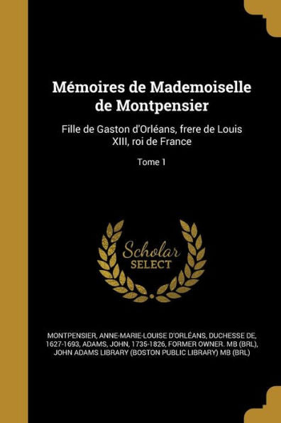 Memoires De Mademoiselle De Montpensier: Fille De Gaston D'Orl?ns, Frere De Louis Xiii, Roi De France; Tome 1 (French Edition)