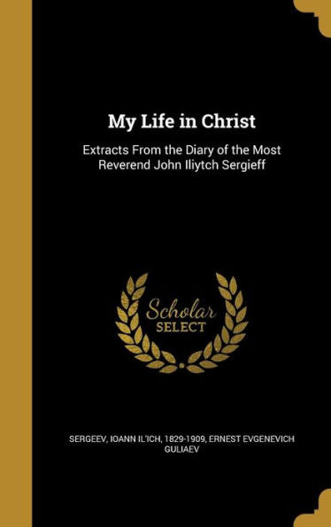 My Life In Christ: Extracts From The Diary Of The Most Reverend John Iliytch Sergieff