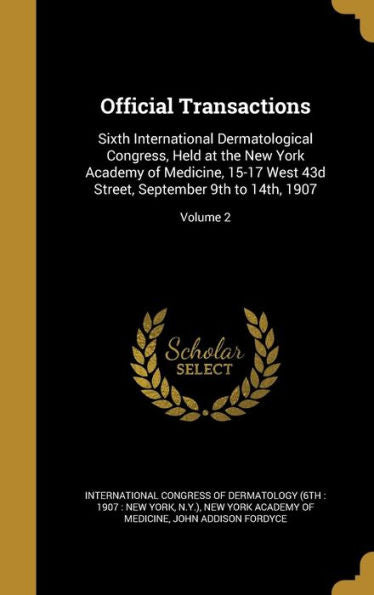 Official Transactions: Sixth International Dermatological Congress, Held At The New York Academy Of Medicine, 15-17 West 43D Street, September 9Th To 14Th, 1907; Volume 2