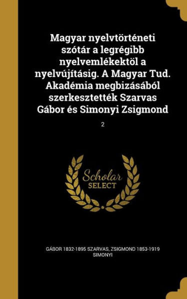 Magyar Nyelvt?teneti Sz?? A Legr?ibb Nyelveml?ektol A Nyelv???ig. A Magyar Tud. Akademia Megbiz??? Szerkesztett? Szarvas G?or es Simonyi Zsigmond; 2 (Hungarian Edition)