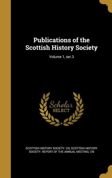 Publications Of The Scottish History Society; Volume 1, Ser.3