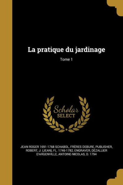 La Pratique Du Jardinage; Tome 1 (French Edition)