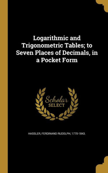 Logarithmic And Trigonometric Tables; To Seven Places Of Decimals, In A Pocket Form