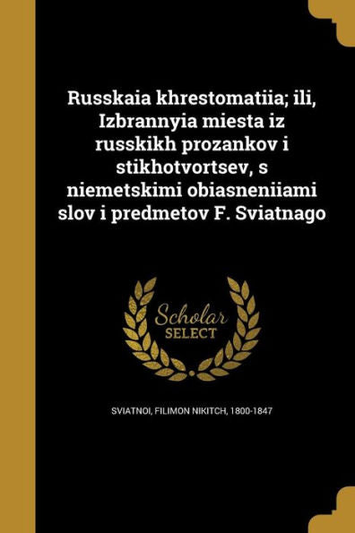 Russkai?A Khrestomati??A; Ili, Izbrannyi?A Mi?Esta Iz Russkikh Prozankov I Stikhotvort?Sev, S Ni?Emet?Skimi ... F. Svi?Atnago (Russian Edition)