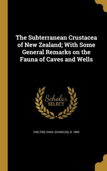 The Subterranean Crustacea Of New Zealand; With Some General Remarks On The Fauna Of Caves And Wells