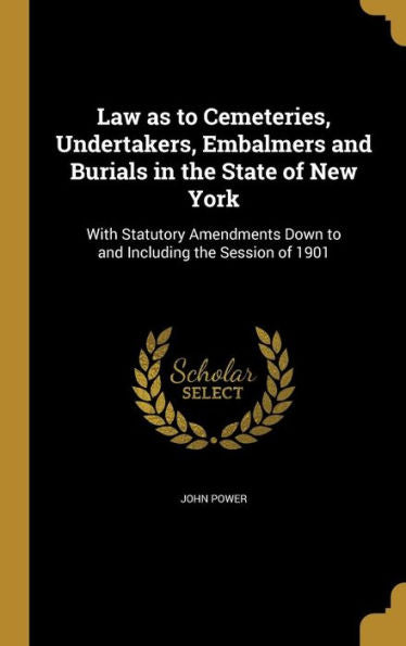Law As To Cemeteries, Undertakers, Embalmers And Burials In The State Of New York: With Statutory Amendments Down To And Including The Session Of 1901