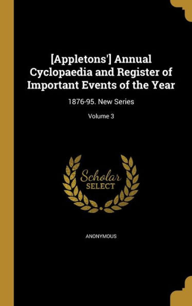 [Appletons'] Annual Cyclopaedia And Register Of Important Events Of The Year: 1876-95. New Series; Volume 3