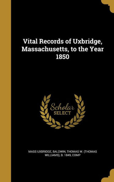 Vital Records Of Uxbridge, Massachusetts, To The Year 1850