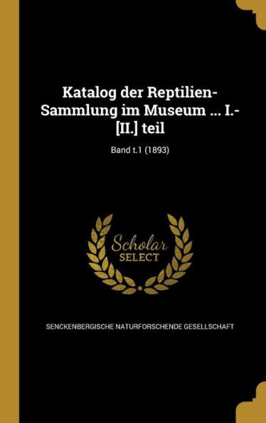 Katalog Der Reptilien-Sammlung Im Museum ... I.-[Ii.] Teil; Band T.1 (1893) (German Edition)