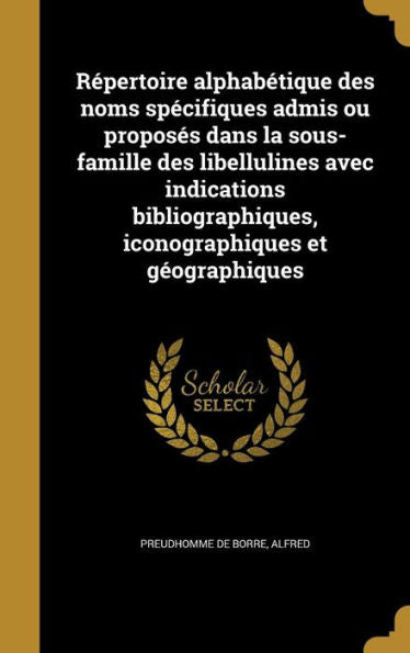 R?ertoire AlphabEtique Des Noms Specifiques Admis Ou Proposes Dans La Sous-Famille Des Libellulines Avec Indications Bibliographiques, Iconographiques Et G?graphiques (French Edition)