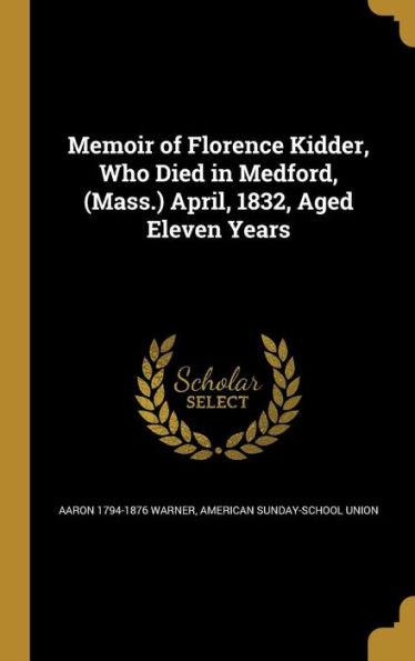 Memoir Of Florence Kidder, Who Died In Medford, (Mass.) April, 1832, Aged Eleven Years