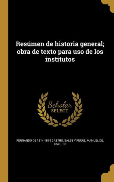 Resumen De Historia General; Obra De Texto Para Uso De Los Institutos (Spanish Edition)