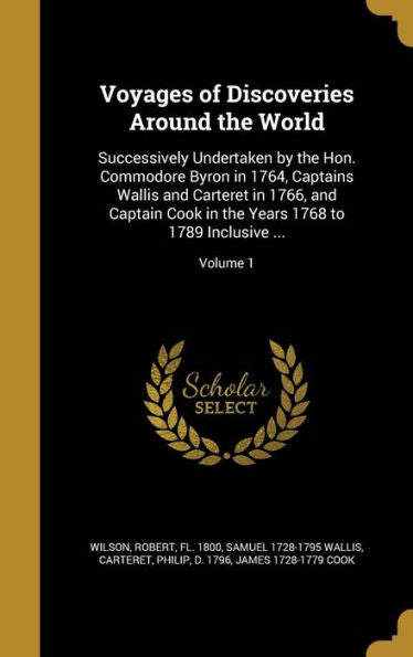 Voyages Of Discoveries Around The World: Successively Undertaken By The Hon. Commodore Byron In 1764, Captains Wallis And Carteret In 1766, And ... Years 1768 To 1789 Inclusive ...; Volume 1