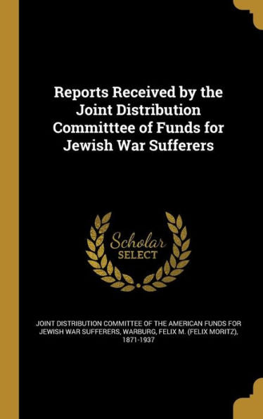 Reports Received By The Joint Distribution Committtee Of Funds For Jewish War Sufferers