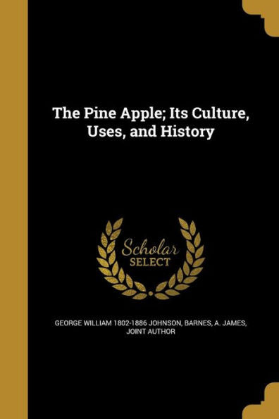 The Pine Apple; Its Culture, Uses, And History