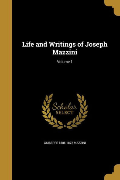 Life And Writings Of Joseph Mazzini; Volume 1