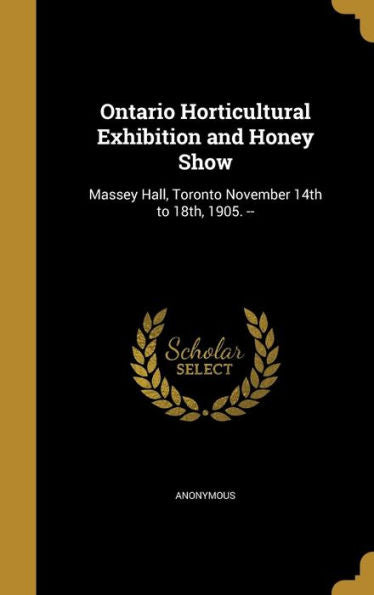 Ontario Horticultural Exhibition And Honey Show: Massey Hall, Toronto November 14Th To 18Th, 1905. --