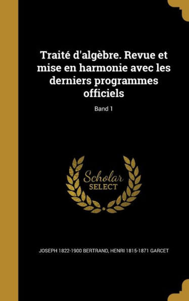 Traité D'Algèbre. Revue Et Mise En Harmonie Avec Les Derniers Programmes Officiels; Band 1 (German Edition)