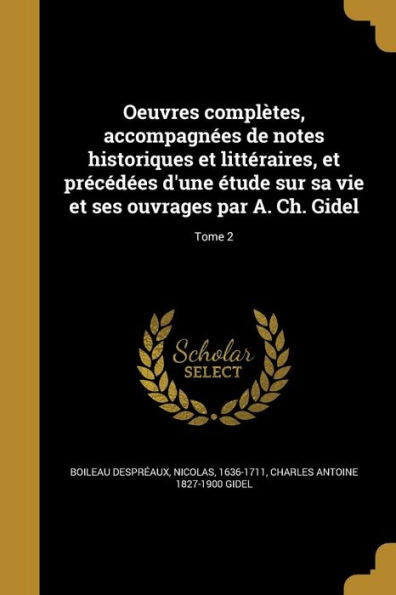 Oeuvres Complètes, Accompagnées De Notes Historiques Et Littéraires, Et Précédées D'Une Étude Sur Sa Vie Et Ses Ouvrages Par A. Ch. Gidel; Tome 2 (French Edition)