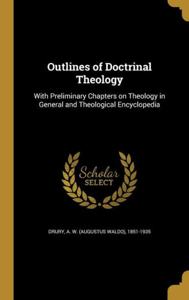 Outlines Of Doctrinal Theology: With Preliminary Chapters On Theology In General And Theological Encyclopedia