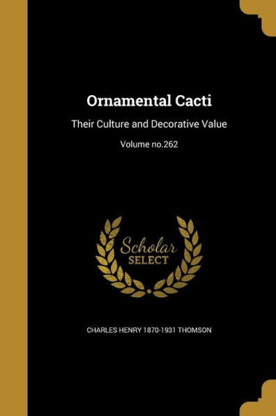 Ornamental Cacti: Their Culture And Decorative Value; Volume No.262