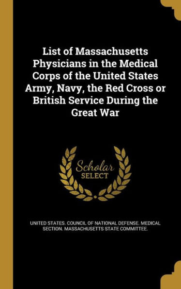 List Of Massachusetts Physicians In The Medical Corps Of The United States Army, Navy, The Red Cross Or British Service During The Great War
