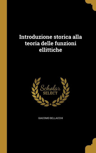 Introduzione Storica Alla Teoria Delle Funzioni Ellittiche (Italian Edition)