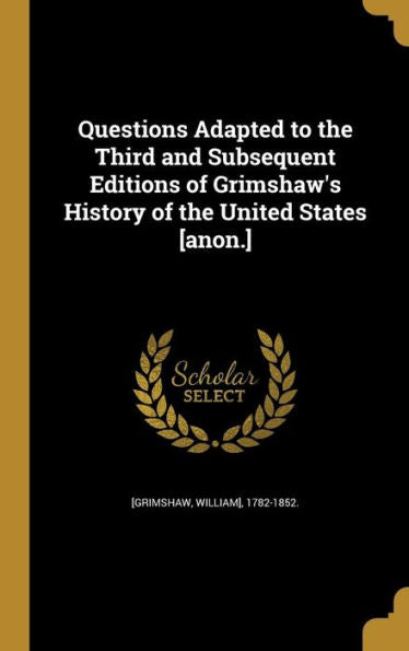 Questions Adapted To The Third And Subsequent Editions Of Grimshaw'S History Of The United States [Anon.]