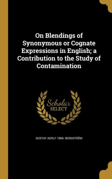 On Blendings Of Synonymous Or Cognate Expressions In English; A Contribution To The Study Of Contamination