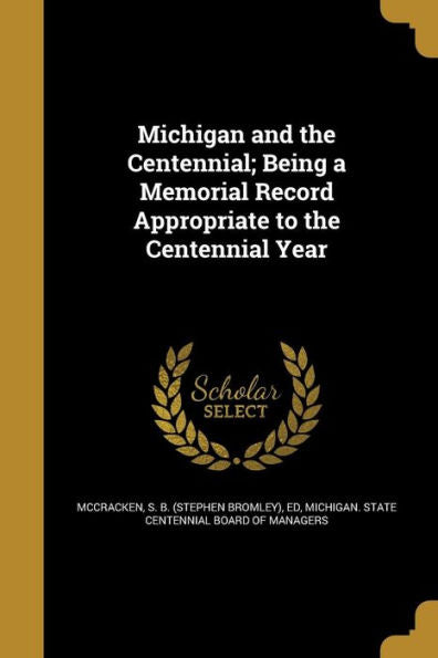 Michigan And The Centennial; Being A Memorial Record Appropriate To The Centennial Year