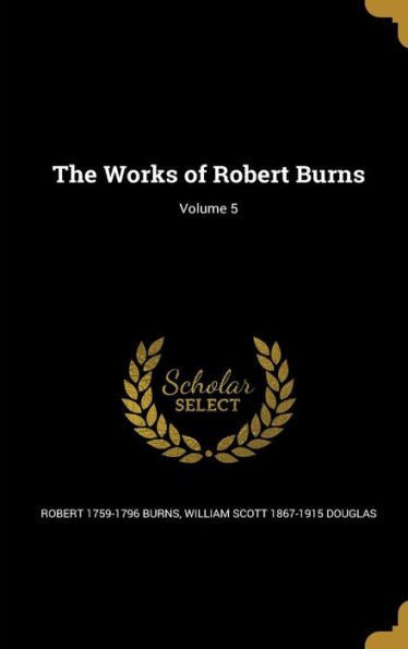 The Works Of Robert Burns; Volume 5