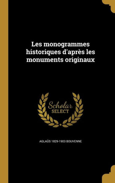 Les Monogrammes Historiques D'Apr?s Les Monuments Originaux (French Edition)