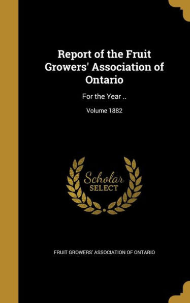 Report Of The Fruit Growers' Association Of Ontario: For The Year ..; Volume 1882