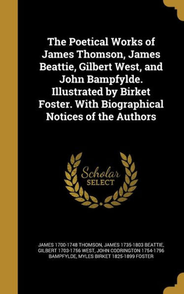 The Poetical Works Of James Thomson, James Beattie, Gilbert West, And John Bampfylde. Illustrated By Birket Foster. With Biographical Notices Of The Authors