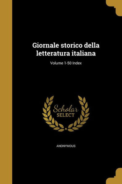 Giornale Storico Della Letteratura Italiana; Volume 1-50 Index (Italian Edition)