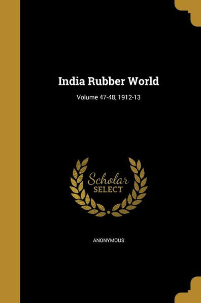 India Rubber World; Volume 47-48, 1912-13