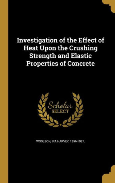 Investigation Of The Effect Of Heat Upon The Crushing Strength And Elastic Properties Of Concrete