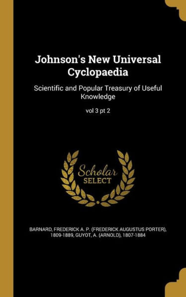 Johnson'S New Universal Cyclopaedia: Scientific And Popular Treasury Of Useful Knowledge; Vol 3 Pt 2
