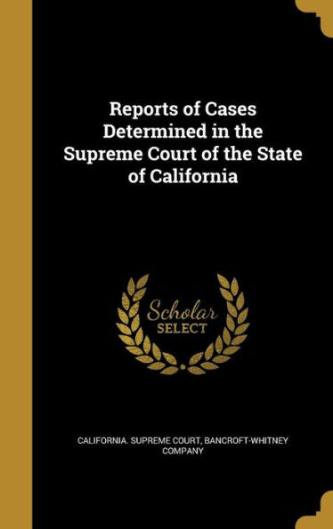 Reports Of Cases Determined In The Supreme Court Of The State Of California