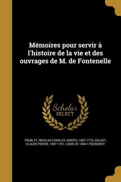 Mémoires Pour Servir À L'Histoire De La Vie Et Des Ouvrages De M. De Fontenelle (French Edition)