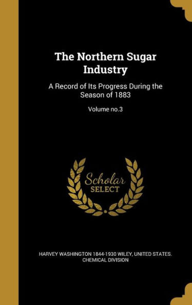 The Northern Sugar Industry: A Record Of Its Progress During The Season Of 1883; Volume No.3