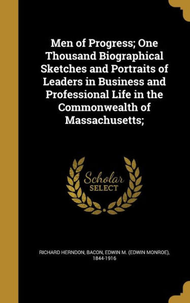 Men Of Progress; One Thousand Biographical Sketches And Portraits Of Leaders In Business And Professional Life In The Commonwealth Of Massachusetts;