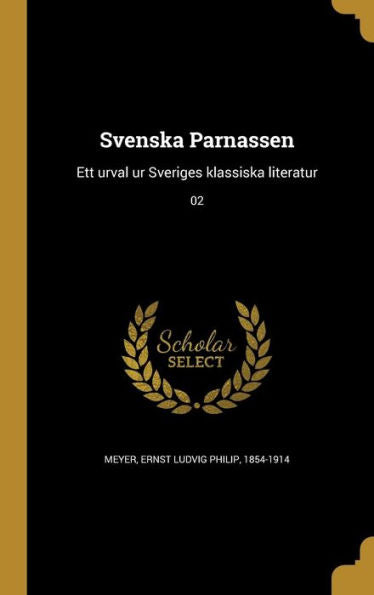 Svenska Parnassen: Ett Urval Ur Sveriges Klassiska Literatur; 02 (Swedish Edition)