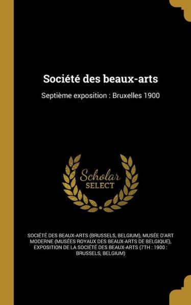 Société Des Beaux-Arts: Septième Exposition: Bruxelles 1900 (French Edition)