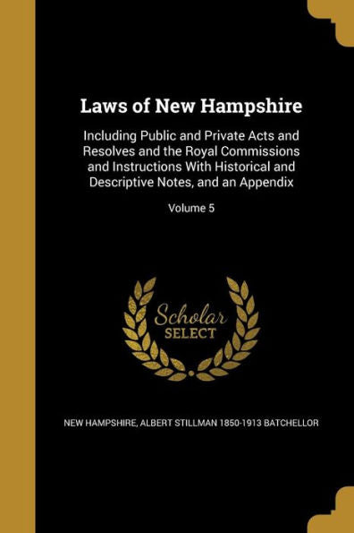 Laws Of New Hampshire: Including Public And Private Acts And Resolves And The Royal Commissions And Instructions With Historical And Descriptive Notes, And An Appendix; Volume 5